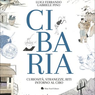 CIBARIA. CURIOSITA', STRANEZZE, RITI INTORNO AL CIBO