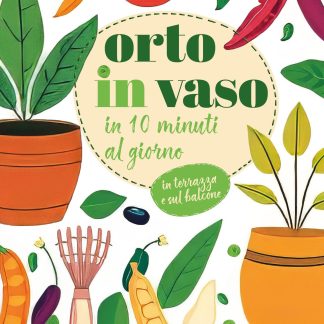 Orto in Vaso in 10 Minuti al Giorno